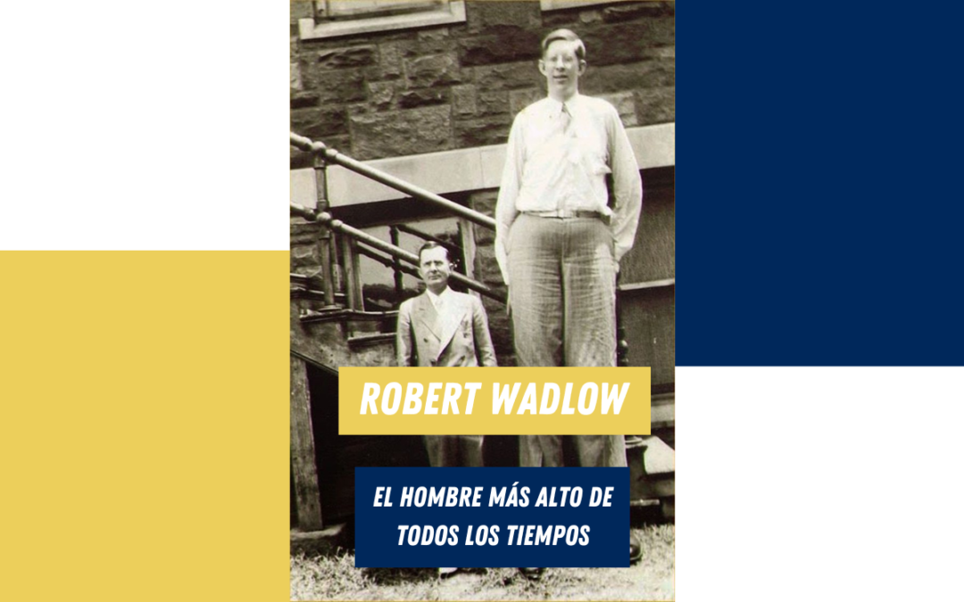 "Robert Wadlow, el hombre más alto de todos los tiempos"